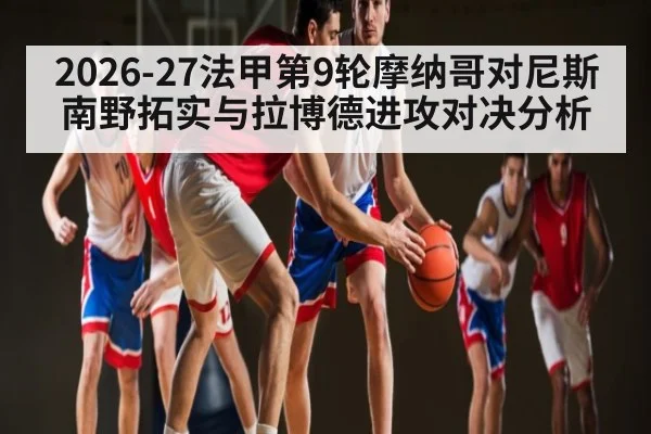 2026-27法甲第9轮摩纳哥对尼斯南野拓实与拉博德进攻对决分析